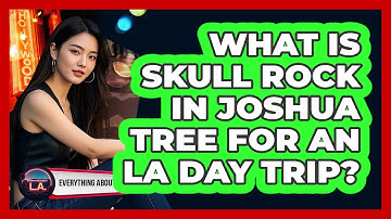 What Is Skull Rock In Joshua Tree For An LA Day Trip? - Everything About LA