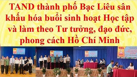 TAND TP. Bạc Liêu sân khấu hóa buổi sinh hoạt Học tập và làm theo Tư tưởng, đạo đức, phong cách HCM