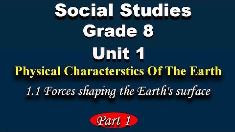 Social Studies grade 8 unit 1 part 1 |  Forces Shaping the Earth