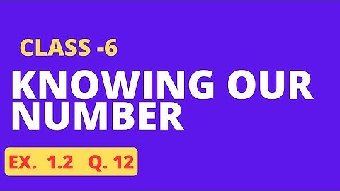 Q 12 - Ex 1.2 - Knowing Our Numbers -Chapter 1 - Class 6th NCERT Maths Cbse