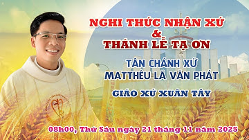 [Gx. Xuân Tây] Nghi Thức Nhận Xứ & Thánh Lễ Tạ Ơn Tân Chánh Xứ Metthêu Lã Văn Phát