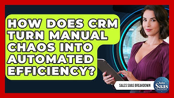 How Does CRM Turn Manual Chaos Into Automated Efficiency? - Sales Saas Breakdown