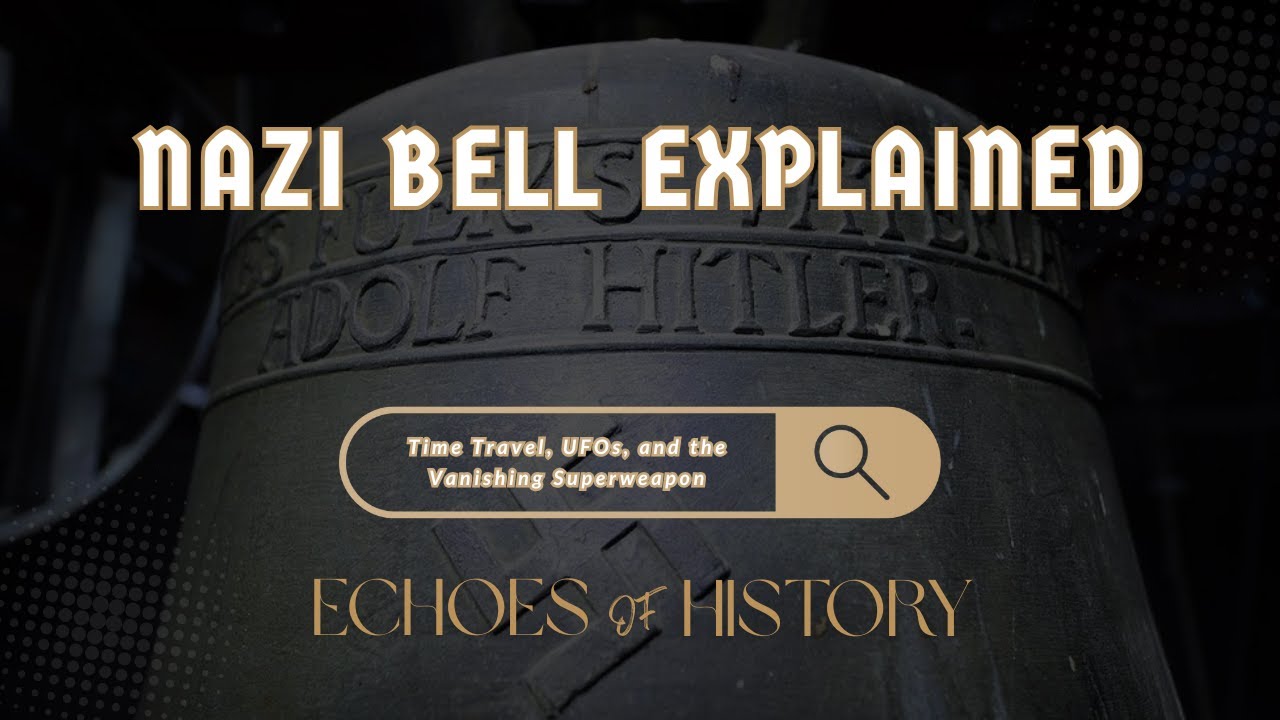 Nazi Bell Explained | Time Travel, UFOs, and the Vanishing Superweapon | Echoes Of History