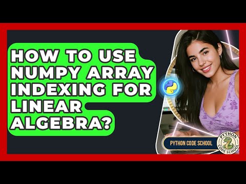 How To Use NumPy Array Indexing For Linear Algebra? - Python Code School