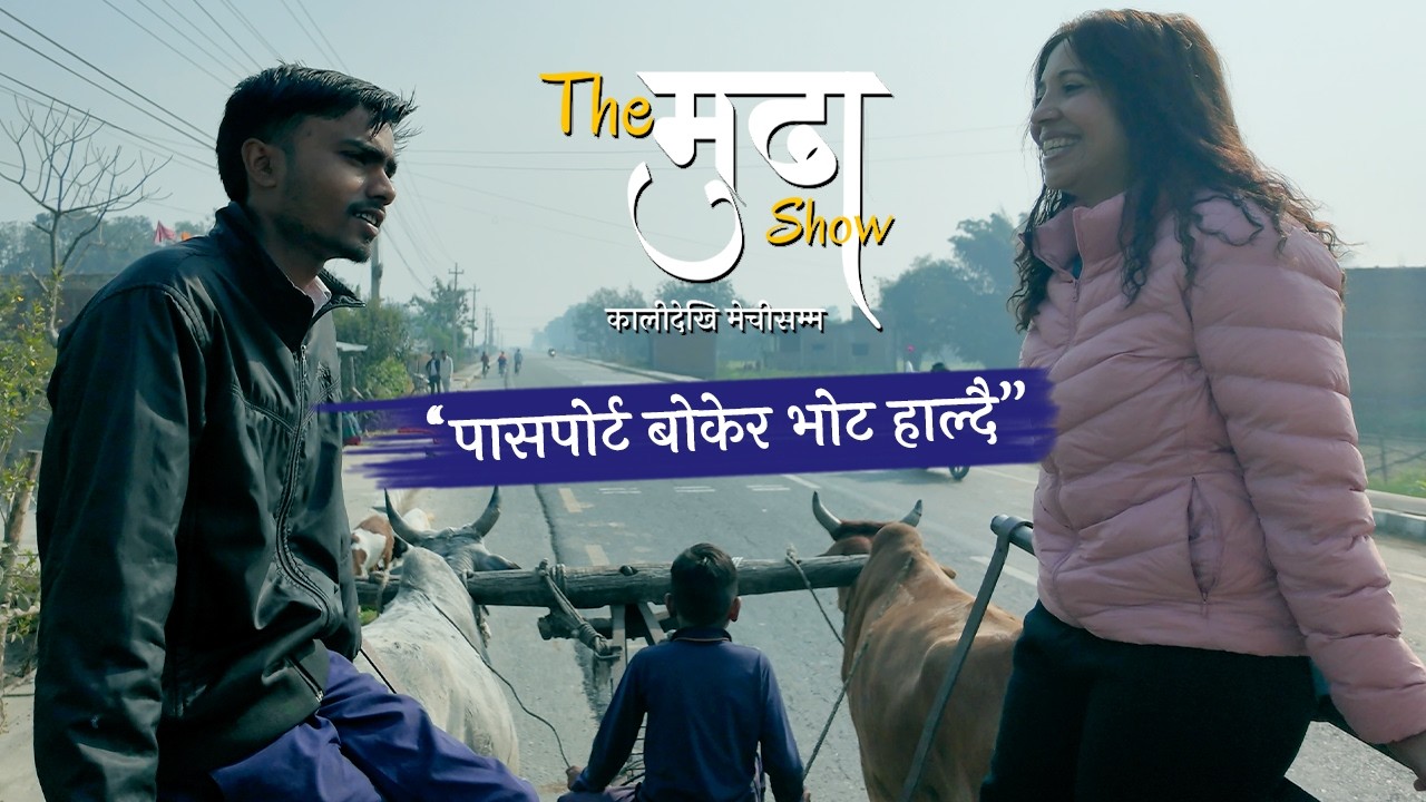 “पासपोर्ट बोकेर भोट हाल्दै”—The मुढा Show |