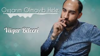 Vuqar Bileceri - Oxsarim Olmayib Hele