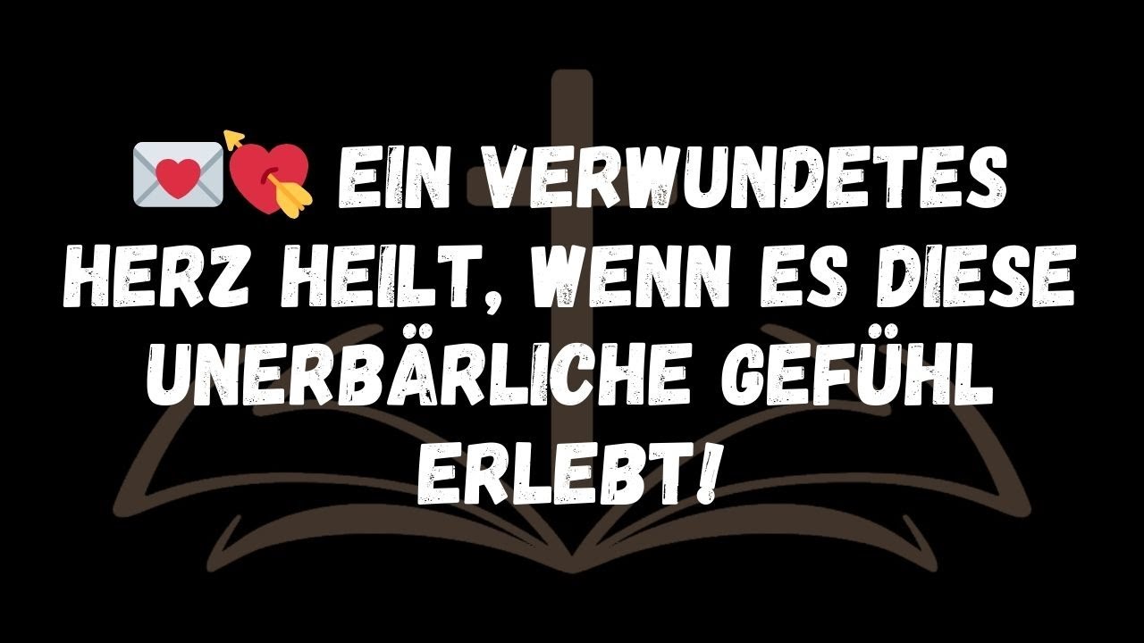 💌💘 EIN VERWUNDETES HERZ HEILT, WENN ES DIESE UNERBÄRLICHE GEFÜHL ERLEBT!