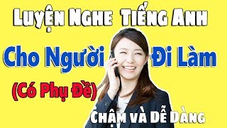 Luyện Nghe Tiếng Anh Giao Tiếp Cho Người Đi Làm Có Phụ Đề Chậm Và Dễ Dàng Lesson 1-20