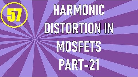 MIC&RFSD | Lecture-57 | Harmonic Distortion in MOSFETs Part-21