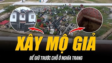 NHỨC NHỐI XÂY MỘ GIẢ ĐỂ GIỮ TRƯỚC CHỖ Ở NGHĨA TRANG | NGƯỜI DÂN BỨC XÚC VÌ THIẾU CÔNG BẰNG