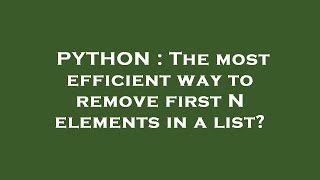 PYTHON : The most efficient way to remove first N elements in a list?