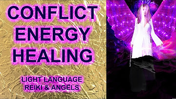 Conflict Energy Healing: Light Language & Reiki & Angels