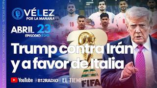 Trump contra Irán y a favor de Italia | Internacional  - Vélez por la mañana