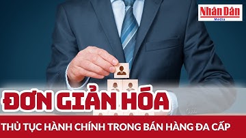 Đơn giản hóa thủ tục hành chính trong bán hàng đa cấp: Hướng tới minh bạch và hiệu quả