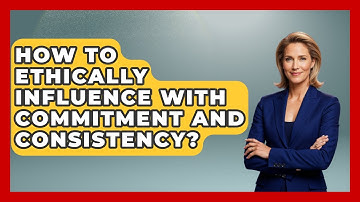 How To Ethically Influence With Commitment And Consistency? - Modern Manager Toolbox