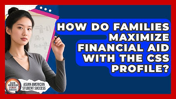 How Do Families Maximize Financial Aid With The CSS Profile? - Asian American Student Success