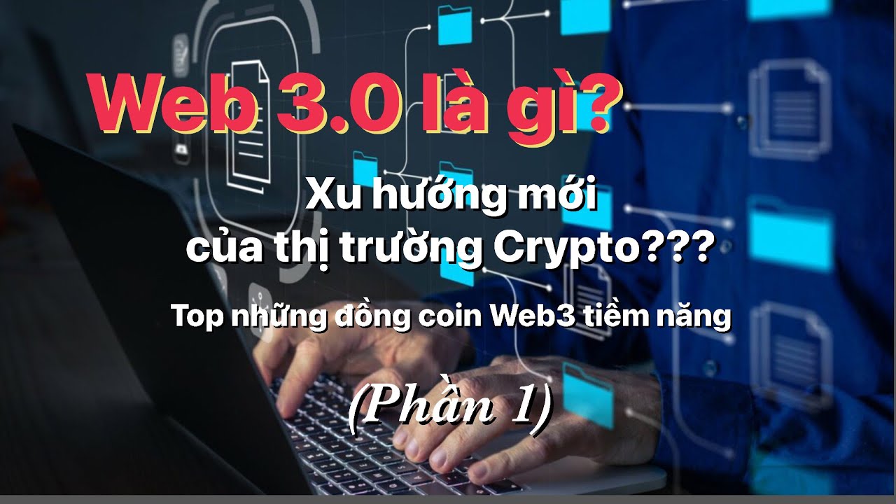 Web3.0 là gì?Xu hướng mới của thị trường Crypto? Top những đồng Coin tiềm năng (P1)