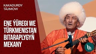 Kakadurdy Täjimow - Ene Ýüregi We Türkmenistan Bitaraplygyň Mekany 2020