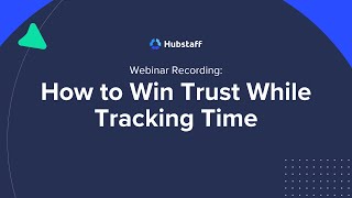 How to Win Trust While Time Tracking Webinar Recording | Hubstaff Time Tracking
