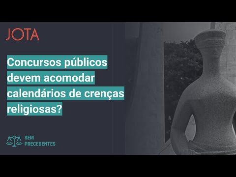 Sem Precedentes, ep. 44: concursos públicos devem acomodar calendários religiosos?