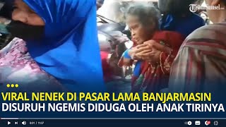 Viral Video Nenek di Pasar Lama Banjarmasin Disuruh Mengemis, Dijemput Diduga Anak Tirinya