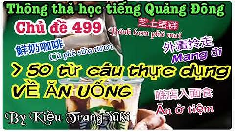 Thông thả học tiếng Quảng Đông 498: 50 từ câu về ăn uống