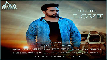 True Love | (Full Song) | Balour Sekhon  |  New Punjabi Songs 2018| Latest Punjabi Songs 2018