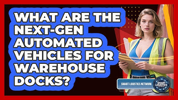 What Are The Next-gen Automated Vehicles For Warehouse Docks? - Smart Logistics Network