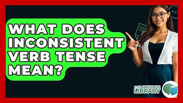 What Does Inconsistent Verb Tense Mean? - The Language Library