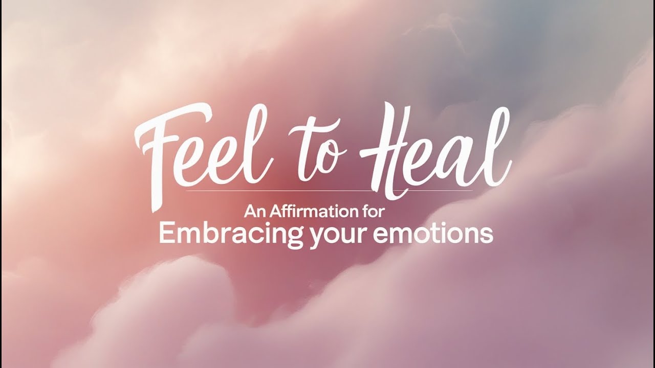 Feel to Heal: An Affirmation for Embracing Your Emotions - YouTube