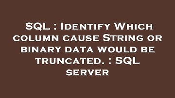 SQL : Identify Which column cause String or binary data would be truncated. : SQL server