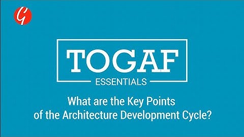 TOGAF Essentials: What Are the Key Points of the Architecture Development Cycle? (TOGAF framework)