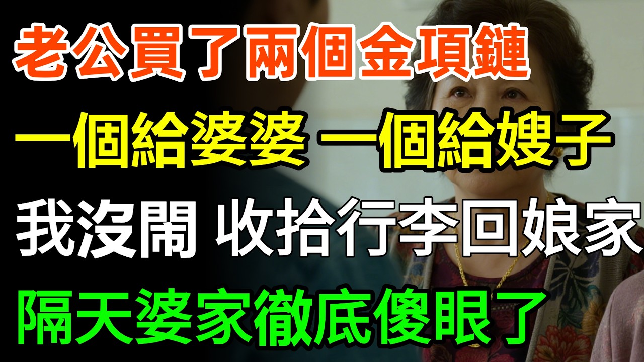 老公買了兩個金項鏈，一個給婆婆一個給嫂子，唯獨沒給我！我沒閙收拾行李回娘家，隔天婆家徹底傻眼了！#正能量 #故事頻道 #婆媳