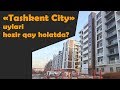 "Tashkent City" уйлари сиз учун тайёрми?