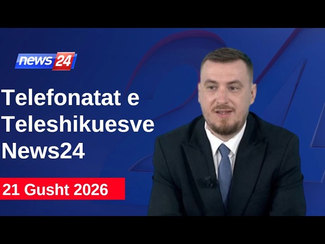 21 Gusht 2026📞Telefonatat e Teleshikuesve" News24 -"Koha për t'u zgjuar"në studio Klevin Muka