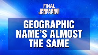 Geographic Name's Almost the Same | Final Jeopardy! | JEOPARDY! Net Worth