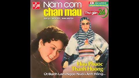 Ca Cổ, Tân Cổ NẮM CƠM CHAN MÁU - Hữu Phước, Thanh Hương, Út Bạch Lan