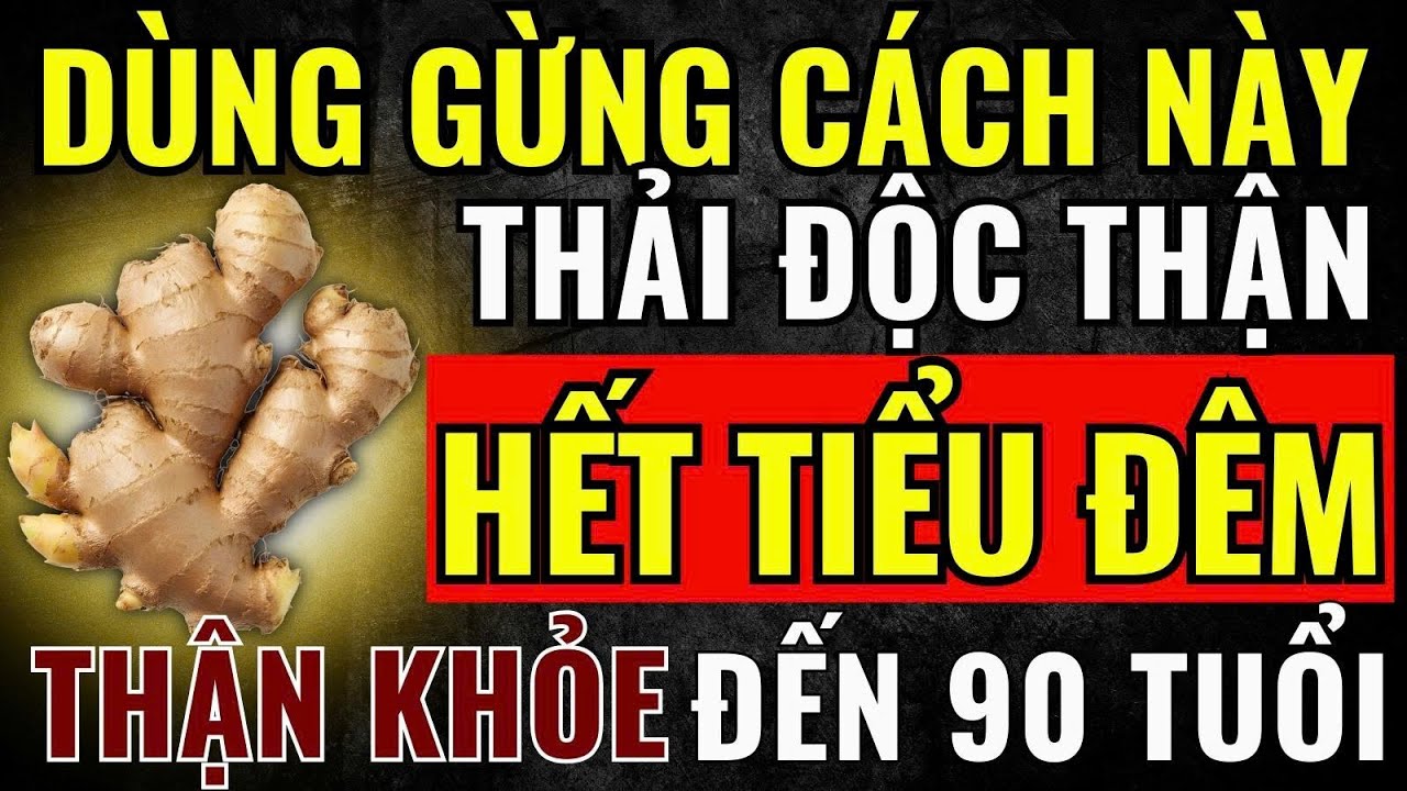 Người Thận Yếu: Cứ Dùng GỪNG Cách Này - Giúp THẢI ĐỘC Thận, Hạ CREATININE, Giảm TIỂU Đêm, NGỦ Ngon!