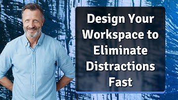 Design Your Workspace to Eliminate Distractions Fast