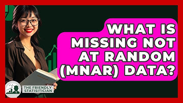 What Is Missing Not At Random (MNAR) Data? - The Friendly Statistician