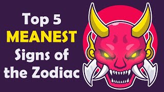 Top 5 MEANEST Signs of the Zodiac