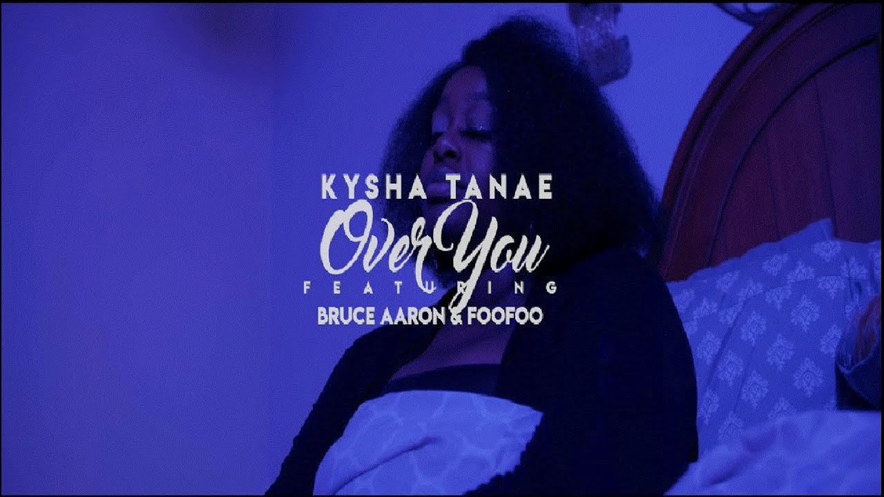 Kysha Tanae - Over You` ft. Bruce Aaron, FooFoo