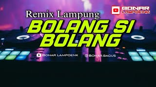 BOLANG SI BOLANG REMIX LAMPUNG || FULL BASS REMIX TERENAK