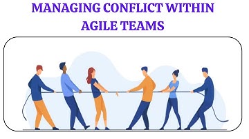 Managing Conflict within Agile Teams | Fostering Team Cohesion | Conflict Resolution