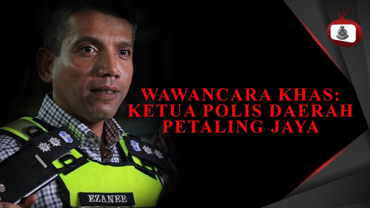 WAWANCARA KHAS BERSAMA ACP NIK EZANEE BIN MOHD FAISAL, KETUA POLIS DAERAH PETALING JAYA 