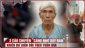 3 câu chuyện “căng như dây đàn” khiến dư luận dõi theo tuần qua | THTPCT