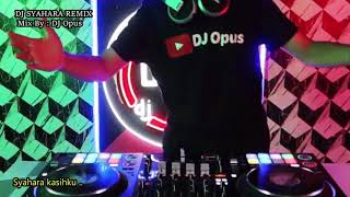 DJ SYAHARA REMIX MIX BY DJ OPUS OFFICIAL