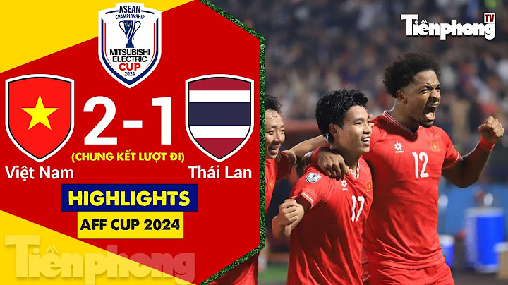 HIGHLIGHTS Việt Nam 2-1 Thái Lan: Xuân Son lập cú đúp, Việt Nam sáng cửa vô địch!
