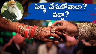 పెళ్ళి చేసుకోవాలా? వద్దా? Pelli Chesukovala? Vadha? -- Sadhguru