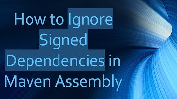 How to Ignore Signed Dependencies in Maven Assembly